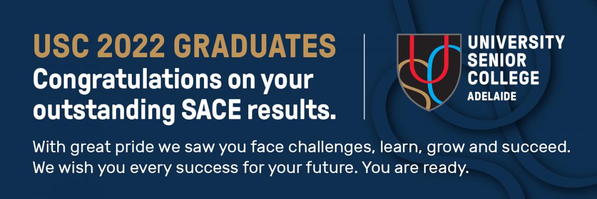 USC 2022 Graduates - Congratulations on your outstanding SACE results. With great pride we saw you face challenges, learn, grow and succeed. We wish you every success for your future. You are ready.